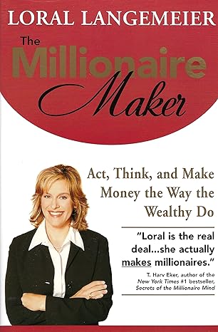 the millionaire maker act think and make money the way the wealthy do 1st edition langemeier loral
