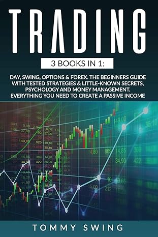 Trading 3 Books In 1 Day Swing Options And Forex The Beginners Guide With Tested Strategies And Little Known Secrets Psychology And Money Management Everything You Need To Create A Passive Income
