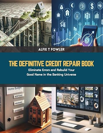 the definitive credit repair book eliminate errors and rebuild your good name in the banking universe 1st