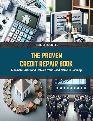 the proven credit repair book eliminate errors and rebuild your good name in banking 1st edition hiba u