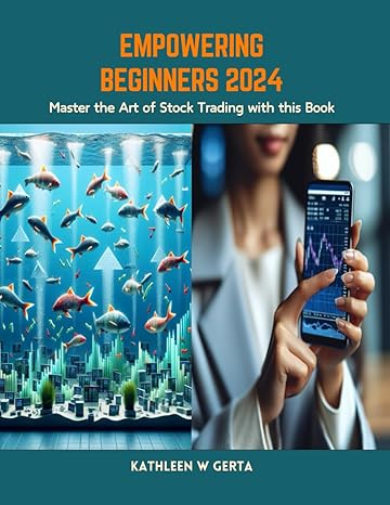 empowering beginners 2024 master the art of stock trading with this book 1st edition kathleen w gerta