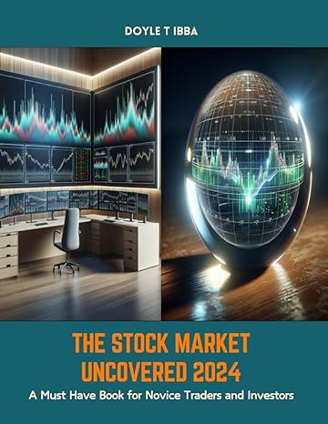 the stock market uncovered 2024 a must have book for novice traders and investors 1st edition doyle t ibba