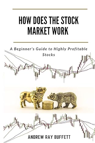 how does the stock market work a beginners guide to highly profitable stocks 1st edition andrew ray buffett