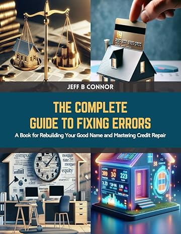 the complete guide to fixing errors a book for rebuilding your good name and mastering credit repair 1st