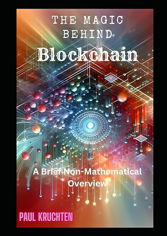 the magic behind blockchain a brief non mathematical overview 1st edition paul kruchten ,niklas gobel