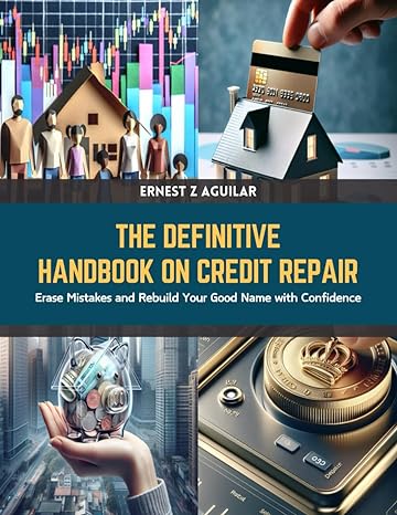 the definitive handbook on credit repair erase mistakes and rebuild your good name with confidence 1st