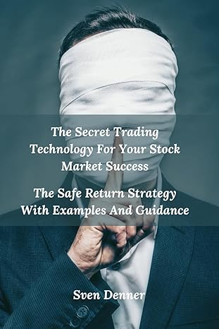 the secret trading technology for your stock market success the safe return strategy with examples and