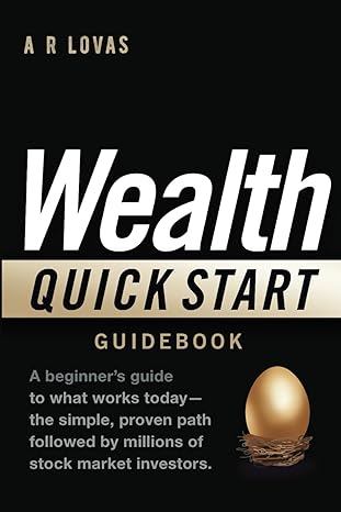 wealth quickstart guidebook a beginners guide to what works today the simple proven path followed by millions