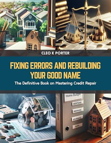 fixing errors and rebuilding your good name the definitive book on mastering credit repair 1st edition cleo k