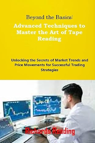 beyond the basics advanced techniques to master the art of tape reading unlocking the secrets of market
