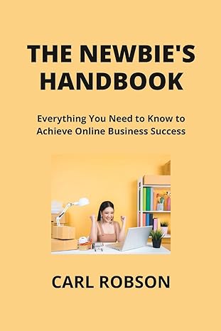 the newbies handbook everything you need to know to achieve online business success 1st edition carl robson
