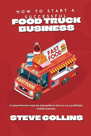 how to start a successful food truck business a comprehensive step by step guide on how to run a profitable