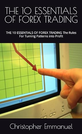 the 10 essentials of forex trading the 10 essentials of forex trading the rules for turning patterns into