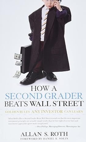 how a second grader beats wall street golden rules any investor can learn 1st edition allan s roth