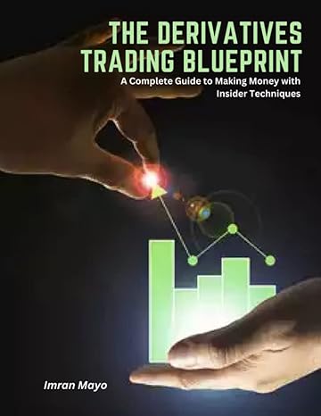 the derivatives trading blueprint a complete guide to making money with insider techniques 1st edition imran