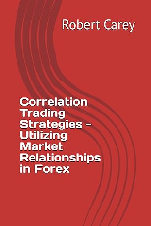 correlation trading strategies utilizing market relationships in forex 1st edition robert carey b0cnywds6x,