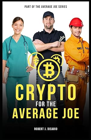 crypto for the average joe a comprehensive guide for the average person to invest in and make money with