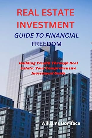 real estate investment guide to financial freedom building wealth through real estate your comprehensive