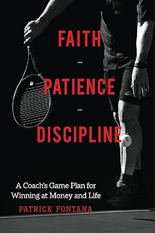 faith patience discipline a coachs game plan for winning at money and life 1st edition patrick fontana
