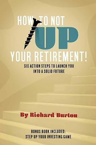how to not screw up your retirement six action steps to launch you into a solid future 1st edition richard