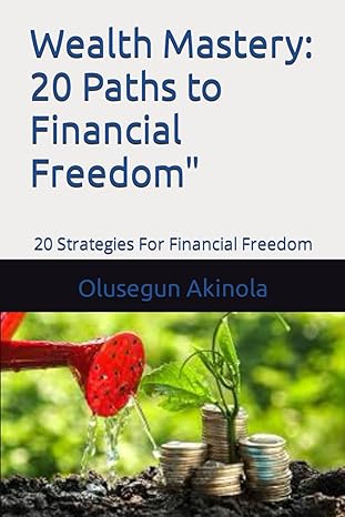 wealth mastery 20 paths to financial freedom 20 strategies for financial freedom 1st edition olusegun akinola