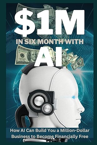 $1m in six months with ai how ai can build you a million dollar business to become financially free 1st