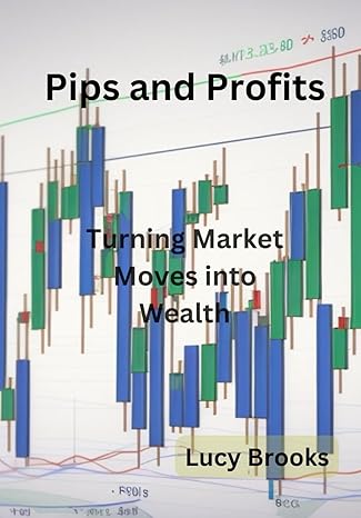 pips and profit turning market moves into wealth 1st edition lucy brooks b0cxmrflpt, 979-8884250147