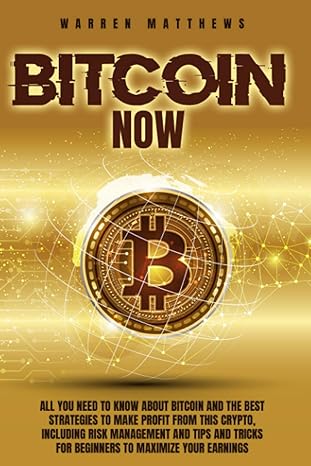 bitcoin now all you need to know about bitcoin and the best strategies to make profit from this crypto