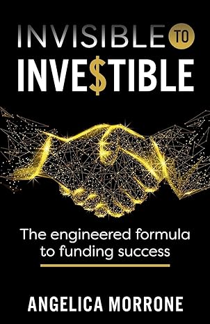 invisible to investible the engineered formula to funding success 1st edition angelica morrone 1781334048,