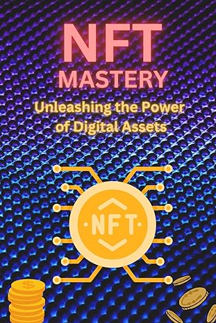 nft mastery unleashing the power of digital assets 1st edition mick prando b0cv1jggxg, 979-8878366427