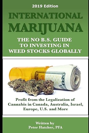 international marijuana   the no b s guide to investing in weed stocks globally 2019th edition peter hatcher