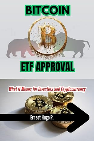 bitcoin etf approval what it means for investors and cryptocurrency 1st edition ernest hugo b0cs95rbsw,