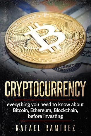 cryptocurrency everything you need to know about bitcoin ethereum blockchain 1st edition rafael ramirez