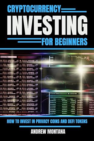 cryptocurrency investing for beginners how to invest in privacy coins and defi tokens 1st edition andrew