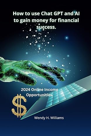 how to use chat gpt and ai to gain money for financial success 2024 online income opportunities 1st edition