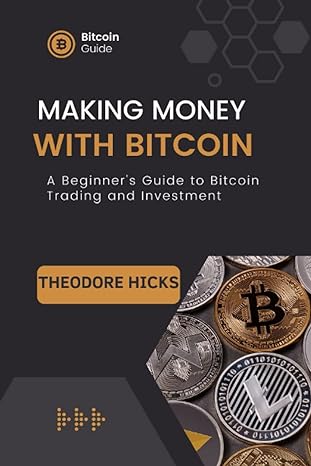 making money with bitcoin a beginners guide to bitcoin trading and investment and how to invest in bitcoin