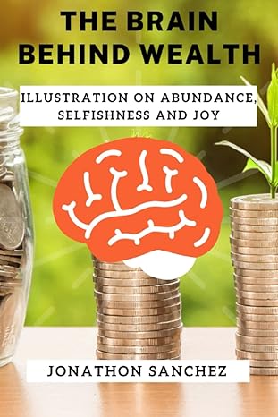 the brain behind wealth illustration on abundance selfishness and joy 1st edition jonathon sanchez