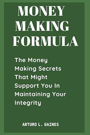 money making formula the money making secrets that might support you in maintaining your integrity 1st