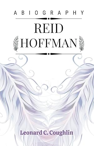 reid hoffman a biography the extraordinary journey of american internet entrepreneur venture capitalist