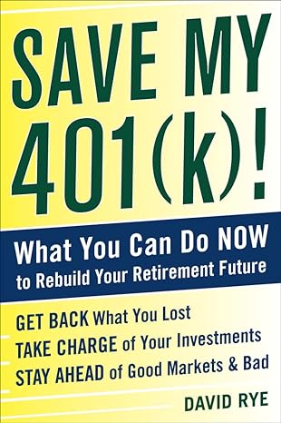 save my 401 what you can do now to rebuild your retirement future 1st edition david rye 007173631x,