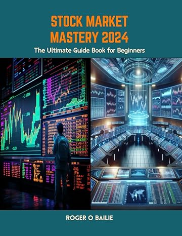stock market mastery 2024 the ultimate guide book for beginners 1st edition roger o bailie b0cx4hw3zw,