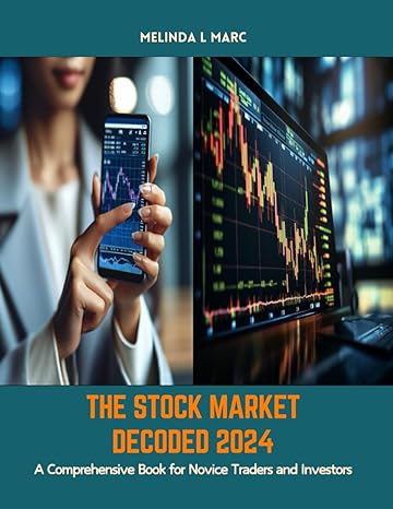 the stock market decoded 2024 a comprehensive book for novice traders and investors 1st edition melinda l