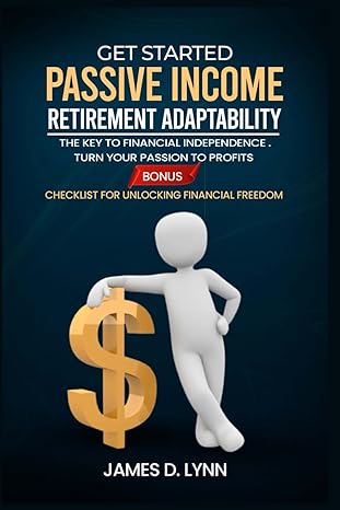 get started passive income retirement adaptability the key to financial independence turn your passion to