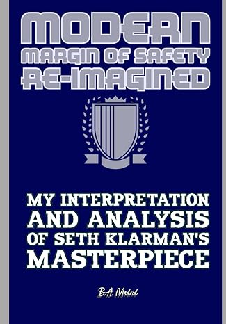 modern margin of safety re imagined my interpretation and analysis of seth klarmans masterpiece 1st edition b