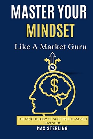 master your mindset like a market guru the psychology of successful market investing 1st edition max sterling