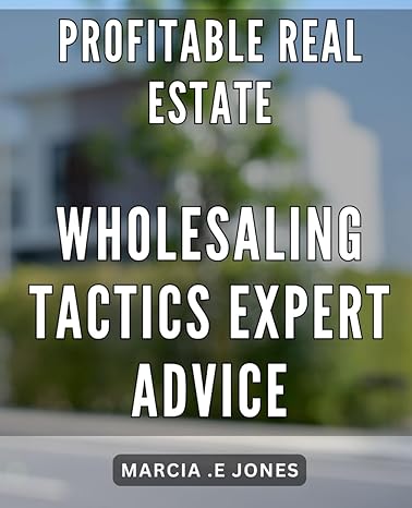 profitable real estate wholesaling tactics expert advice maximize your real estate profits with tried and