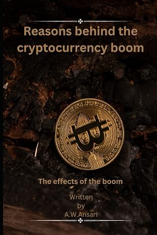 reasons behind the cryptocurrency boom cryptocurrency book 1st edition a w ansari b0bvc8mxm2, 979-8377006039