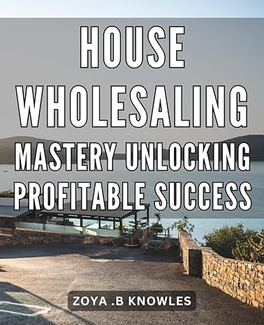 house wholesaling mastery unlocking profitable success the ultimate guide to house wholesaling strategies for