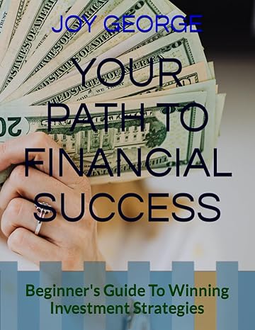 your path to financial success beginners guide to winning investment strategies 1st edition joy george