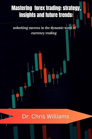 mastering forex trading strategies insights and future trends unlocking success in the dynamic world of